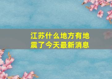 江苏什么地方有地震了今天最新消息