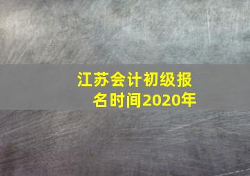 江苏会计初级报名时间2020年