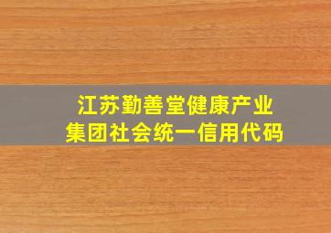 江苏勤善堂健康产业集团社会统一信用代码