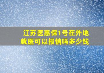 江苏医惠保1号在外地就医可以报销吗多少钱