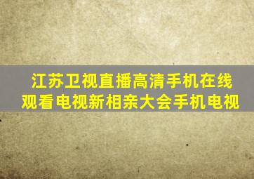 江苏卫视直播高清手机在线观看电视新相亲大会手机电视