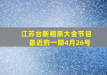 江苏台新相亲大会节目最近的一期4月26号