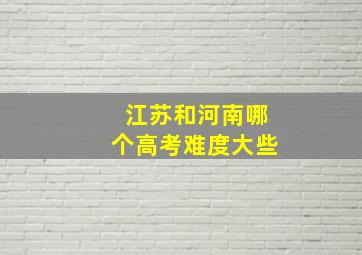 江苏和河南哪个高考难度大些