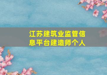 江苏建筑业监管信息平台建造师个人