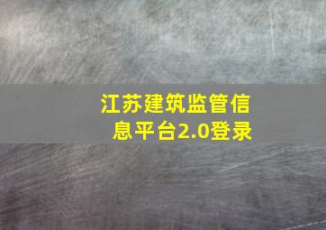 江苏建筑监管信息平台2.0登录