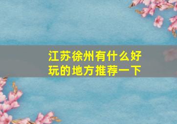 江苏徐州有什么好玩的地方推荐一下