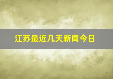 江苏最近几天新闻今日