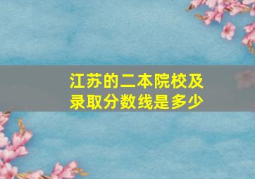 江苏的二本院校及录取分数线是多少