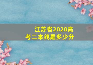 江苏省2020高考二本线是多少分