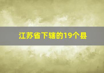 江苏省下辖的19个县