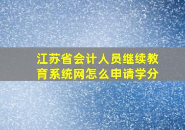 江苏省会计人员继续教育系统网怎么申请学分