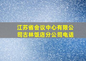 江苏省会议中心有限公司古林饭店分公司电话