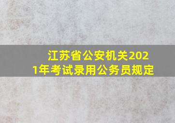 江苏省公安机关2021年考试录用公务员规定