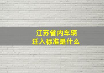 江苏省内车辆迁入标准是什么