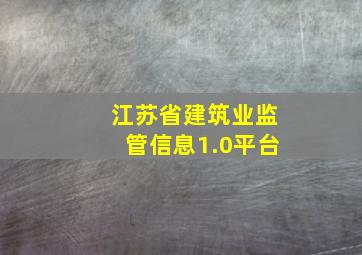 江苏省建筑业监管信息1.0平台