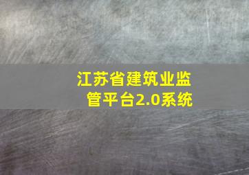 江苏省建筑业监管平台2.0系统