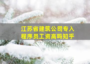 江苏省建筑公司专入程序员工资高吗知乎