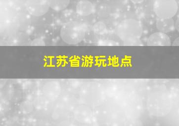 江苏省游玩地点