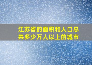 江苏省的面积和人口总共多少万人以上的城市