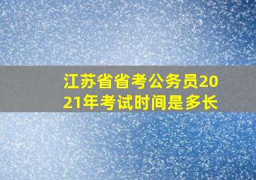 江苏省省考公务员2021年考试时间是多长