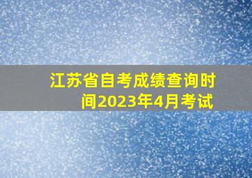 江苏省自考成绩查询时间2023年4月考试