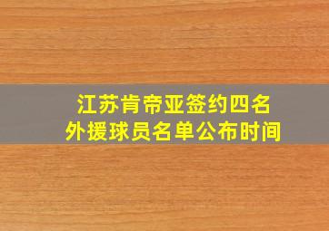 江苏肯帝亚签约四名外援球员名单公布时间