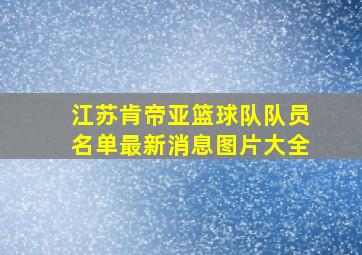 江苏肯帝亚篮球队队员名单最新消息图片大全