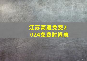 江苏高速免费2024免费时间表