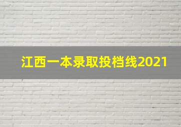 江西一本录取投档线2021