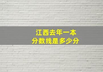 江西去年一本分数线是多少分