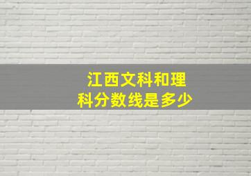 江西文科和理科分数线是多少