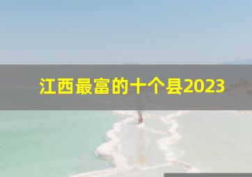 江西最富的十个县2023