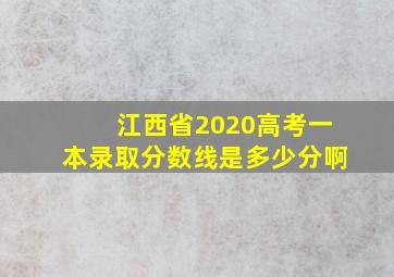 江西省2020高考一本录取分数线是多少分啊