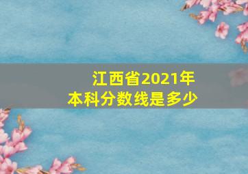 江西省2021年本科分数线是多少