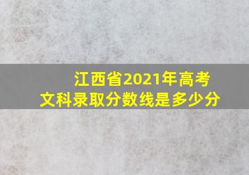 江西省2021年高考文科录取分数线是多少分