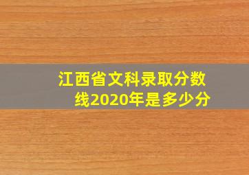 江西省文科录取分数线2020年是多少分