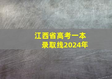 江西省高考一本录取线2024年