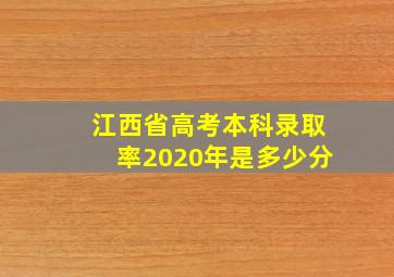 江西省高考本科录取率2020年是多少分