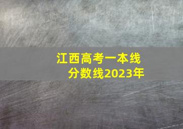 江西高考一本线分数线2023年