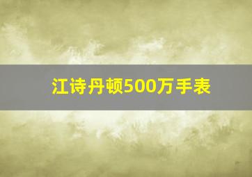 江诗丹顿500万手表