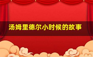 汤姆里德尔小时候的故事