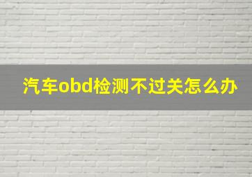 汽车obd检测不过关怎么办