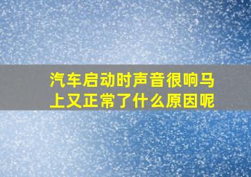 汽车启动时声音很响马上又正常了什么原因呢