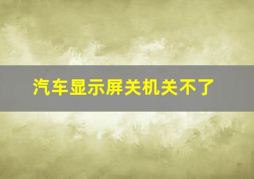 汽车显示屏关机关不了