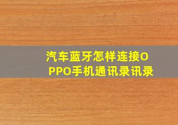 汽车蓝牙怎样连接OPPO手机通讯录讯录