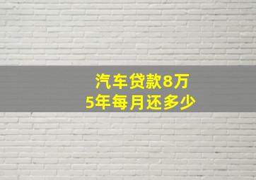 汽车贷款8万5年每月还多少