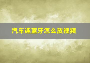 汽车连蓝牙怎么放视频