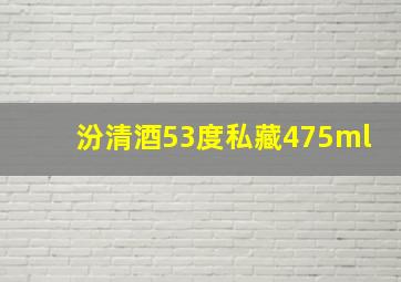 汾清酒53度私藏475ml