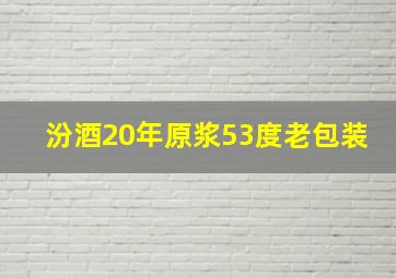 汾酒20年原浆53度老包装