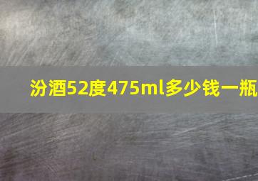 汾酒52度475ml多少钱一瓶